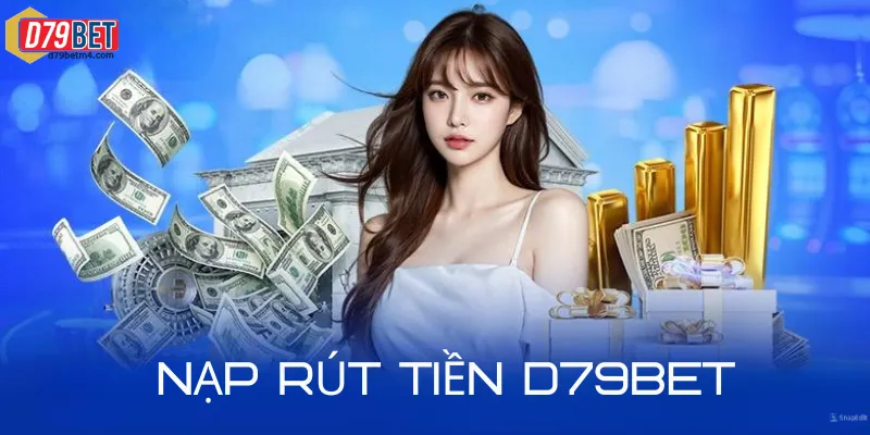 Quy Trình Nạp Rút Tiền D79bet Chi Tiết Từ A - Z Cho Anh Em Dịch vụ nạp rút tiền D79bet là gì?