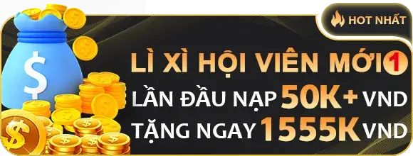 Lì xì hội viên mới lần đầu nạp 50k tặng ngay 1555k